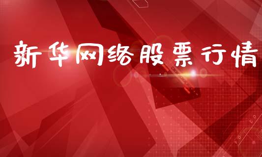 新华网络股票行情_https://www.kuaijiepai.net_股票理论_第1张