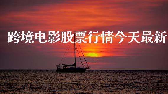 跨境电影股票行情今天最新_https://www.kuaijiepai.net_国际股建_第1张