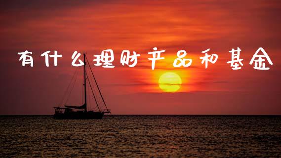 有什么理财产品和基金_https://www.kuaijiepai.net_投资理财_第1张