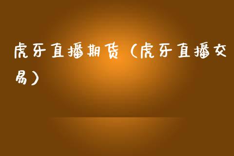 虎牙直播期货（虎牙直播交易）_https://www.kuaijiepai.net_期货在线_第1张