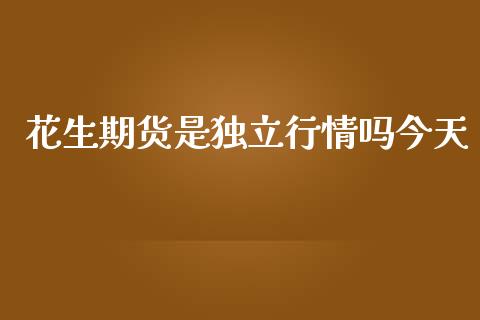 花生期货是独立行情吗今天_https://www.kuaijiepai.net_期货在线_第1张