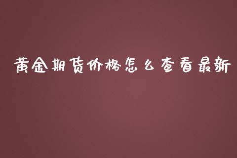 黄金期货价格怎么查看最新_https://www.kuaijiepai.net_期货资讯_第1张