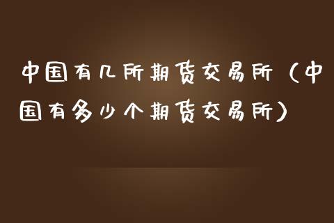 中国有几所期货交易所（中国有多少个期货交易所）_https://www.kuaijiepai.net_国际期货_第1张