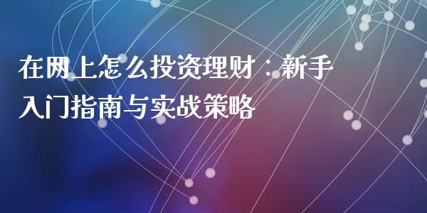 在网上怎么投资理财：新手入门指南与实战策略_https://www.kuaijiepai.net_新股新闻_第1张