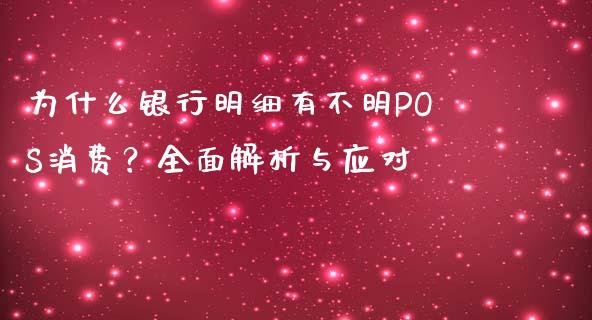 为什么银行明细有不明POS消费？全面解析与应对_https://www.kuaijiepai.net_国际期货_第1张