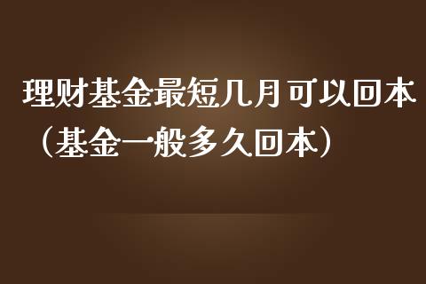理财基金最短几月可以回本（基金一般多久回本）_https://www.kuaijiepai.net_投资理财_第1张