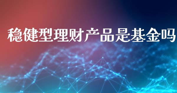 稳健型理财产品是基金吗_https://www.kuaijiepai.net_投资理财_第1张