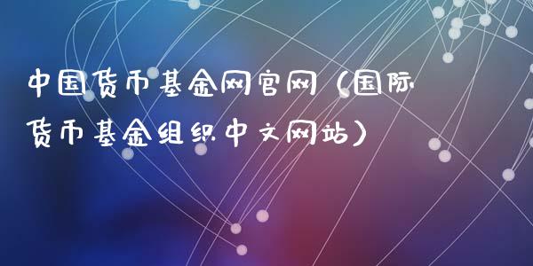 中国货币基金网官网（国际货币基金组织中文网站）_https://www.kuaijiepai.net_期货理财_第1张