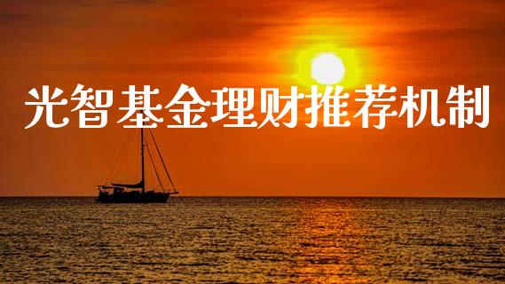 光智基金理财推荐机制_https://www.kuaijiepai.net_期货理财_第1张