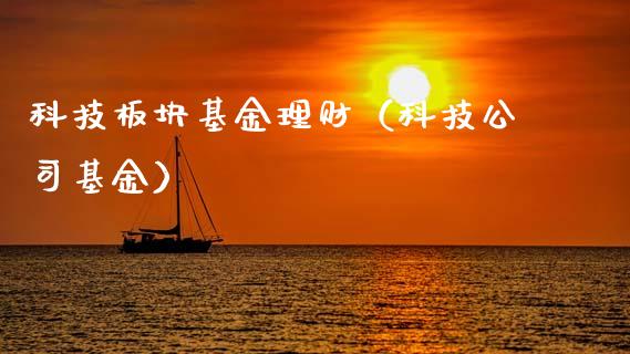 科技板块基金理财（科技公司基金）_https://www.kuaijiepai.net_投资理财_第1张