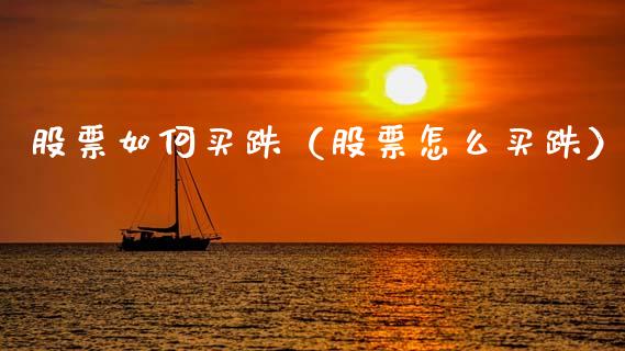 股票如何买跌（股票怎么买跌）_https://www.kuaijiepai.net_国际股建_第1张