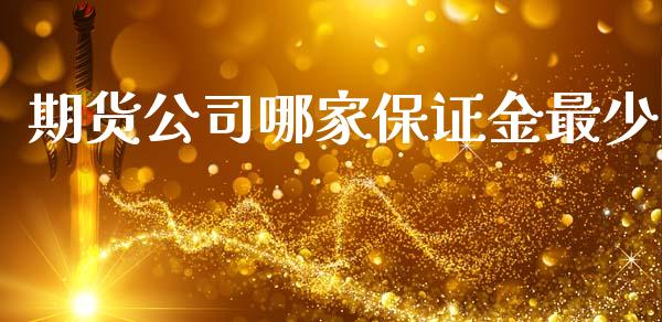 期货公司哪家保证金最少_https://www.kuaijiepai.net_国际期货_第1张