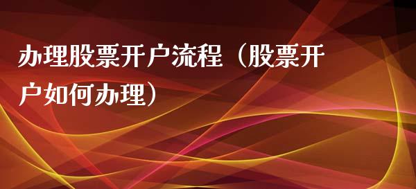 办理股票开户流程（股票开户如何办理）_https://www.kuaijiepai.net_股票理论_第1张