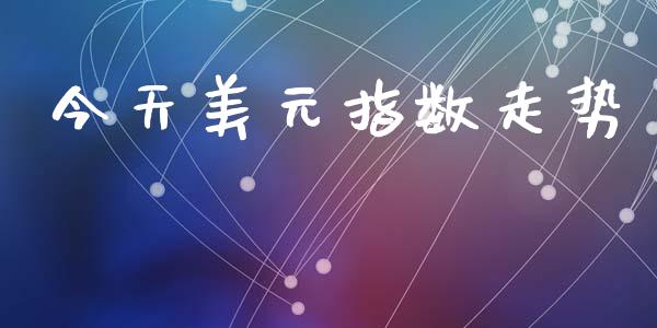 今天美元指数走势_https://www.kuaijiepai.net_国际期货_第1张