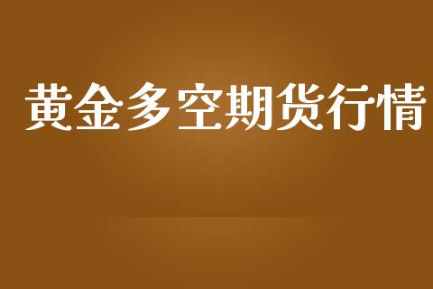 黄金多空期货行情_https://www.kuaijiepai.net_国际期货_第1张