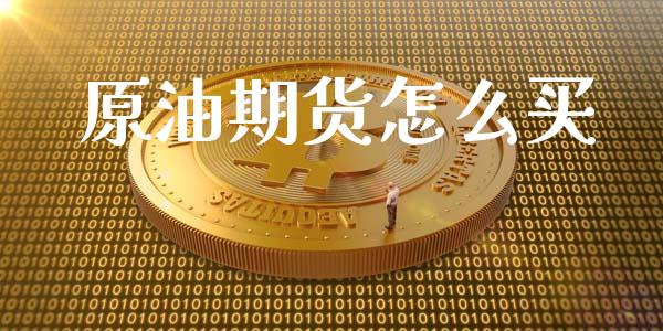 原油期货怎么买_https://www.kuaijiepai.net_期货在线_第1张