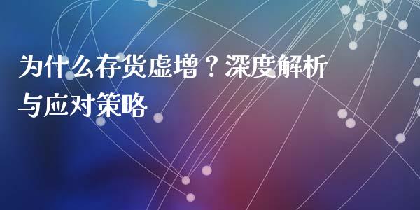 为什么存货虚增？深度解析与应对策略_https://www.kuaijiepai.net_国际股建_第1张
