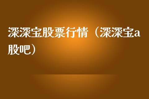 深深宝股票行情（深深宝a股吧）_https://www.kuaijiepai.net_股票理论_第1张