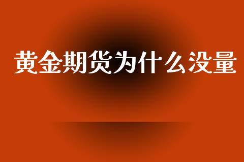 黄金期货为什么没量_https://www.kuaijiepai.net_国际期货_第1张