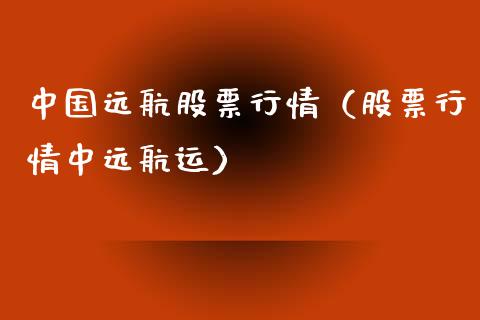 中国远航股票行情（股票行情中远航运）_https://www.kuaijiepai.net_新股新闻_第1张