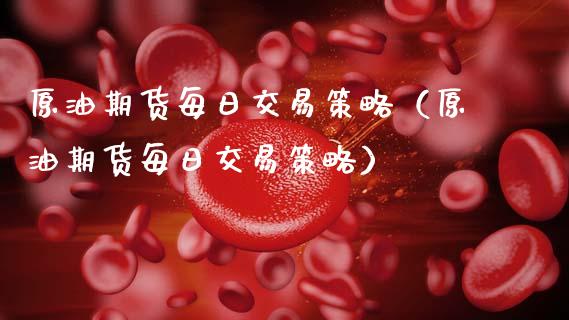 原油期货每日交易策略（原油期货每日交易策略）_https://www.kuaijiepai.net_期货资讯_第1张