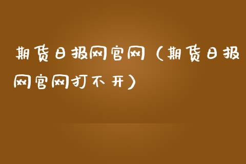 期货日报网官网（期货日报网官网打不开）_https://www.kuaijiepai.net_国际期货_第1张
