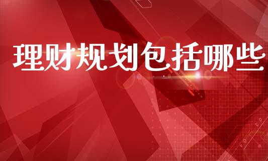 理财规划包括哪些_https://www.kuaijiepai.net_国际期货_第1张