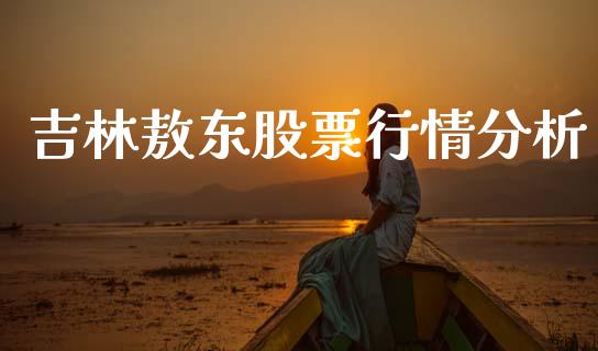 吉林敖东股票行情分析_https://www.kuaijiepai.net_新股新闻_第1张
