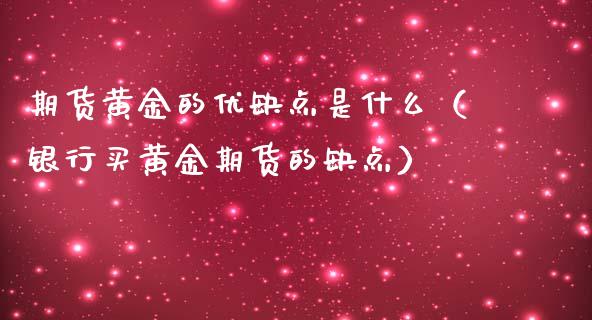 期货黄金的优缺点是什么（银行买黄金期货的缺点）_https://www.kuaijiepai.net_期货资讯_第1张