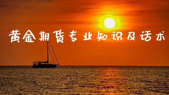 黄金期货专业知识及话术_https://www.kuaijiepai.net_国际期货_第1张