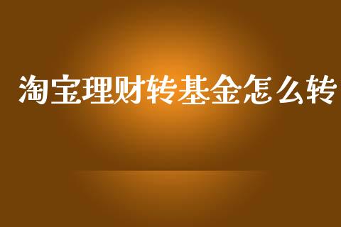 淘宝理财转基金怎么转_https://www.kuaijiepai.net_投资理财_第1张