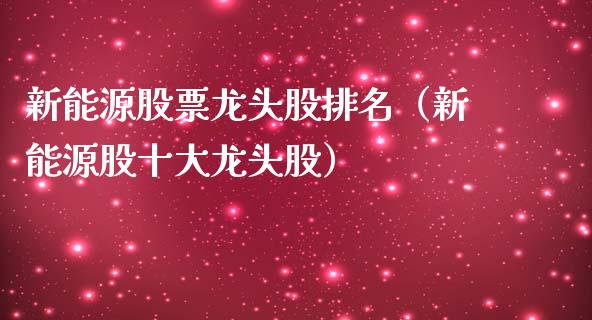 新能源股票龙头股排名（新能源股十大龙头股）_https://www.kuaijiepai.net_新股新闻_第1张
