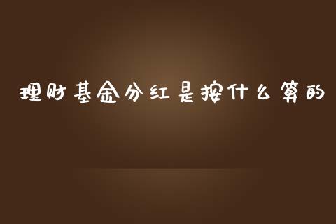 理财基金分红是按什么算的_https://www.kuaijiepai.net_期货理财_第1张