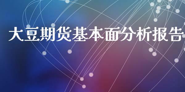 大豆期货基本面分析报告_https://www.kuaijiepai.net_期货资讯_第1张
