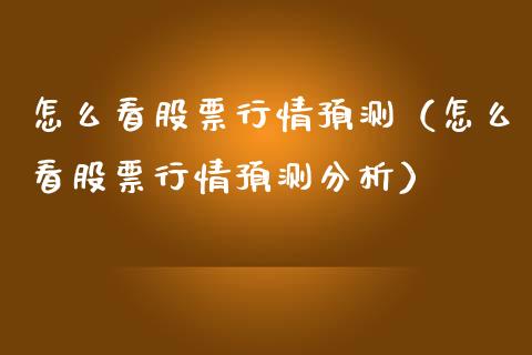 怎么看股票行情预测（怎么看股票行情预测分析）_https://www.kuaijiepai.net_股票理论_第1张