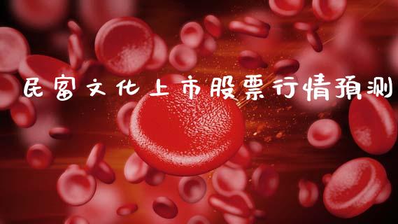 民富文化上市股票行情预测_https://www.kuaijiepai.net_新股新闻_第1张