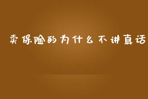 卖保险的为什么不讲真话_https://www.kuaijiepai.net_新股新闻_第1张