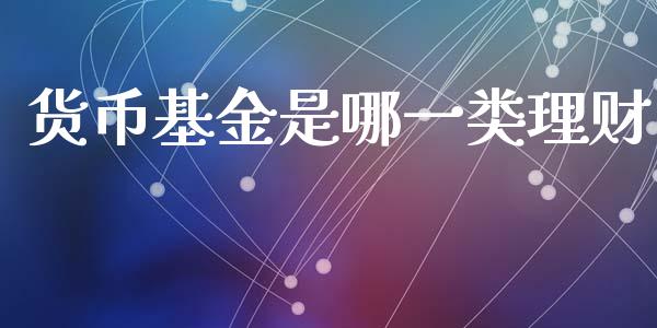 货币基金是哪一类理财_https://www.kuaijiepai.net_期货理财_第1张
