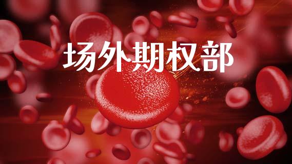场外期权部_https://www.kuaijiepai.net_国际期货_第1张