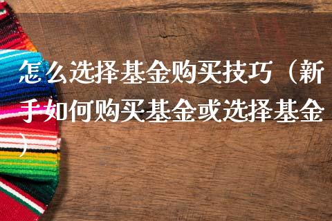 怎么选择基金购买技巧（新手如何购买基金或选择基金）_https://www.kuaijiepai.net_期货理财_第1张