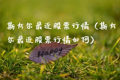 斯太尔最近股票行情（斯太尔最近股票行情如何）_https://www.kuaijiepai.net_新股新闻_第1张