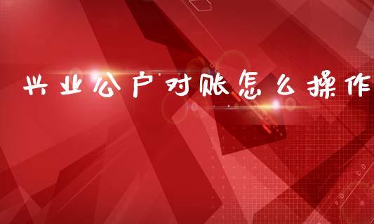 兴业公户对账怎么操作_https://www.kuaijiepai.net_期货理财_第1张