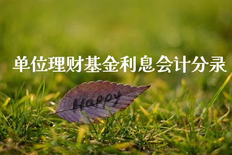 单位理财基金利息会计分录_https://www.kuaijiepai.net_期货理财_第1张