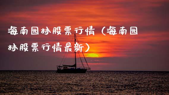 海南园林股票行情（海南园林股票行情最新）_https://www.kuaijiepai.net_新股新闻_第1张