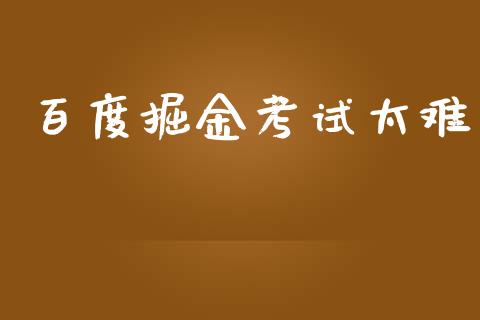 百度掘金考试太难_https://www.kuaijiepai.net_期货在线_第1张