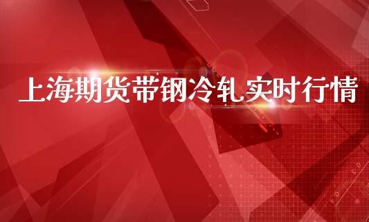 上海期货带钢冷轧实时行情_https://www.kuaijiepai.net_国际期货_第1张