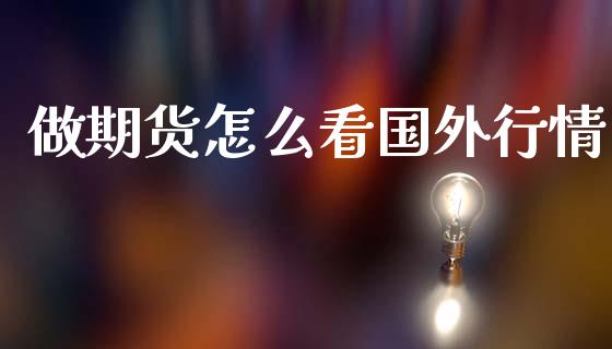 做期货怎么看国外行情_https://www.kuaijiepai.net_期货资讯_第1张