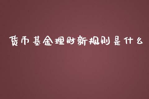 货币基金理财新规则是什么_https://www.kuaijiepai.net_投资理财_第1张