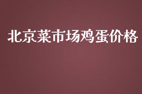 北京菜市场鸡蛋价格_https://www.kuaijiepai.net_期货资讯_第1张