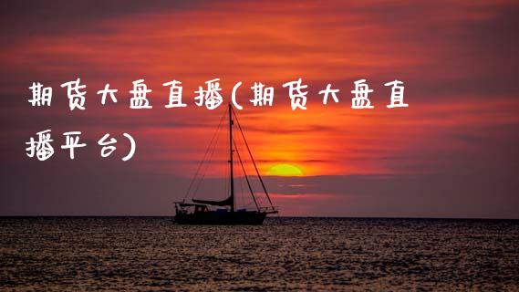 期货大盘直播(期货大盘直播平台)_https://www.kuaijiepai.net_国际期货_第1张